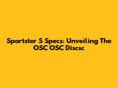 Sportster S Specs: Unveiling The OSC OSC Discsc