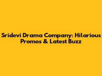 Sridevi Drama Company: Hilarious Promos & Latest Buzz