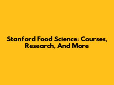Stanford Food Science: Courses, Research, And More