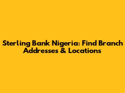 Sterling Bank Nigeria: Find Branch Addresses & Locations