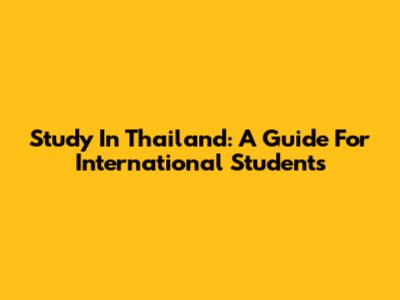 Study In Thailand: A Guide For International Students