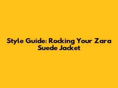 Style Guide: Rocking Your Zara Suede Jacket