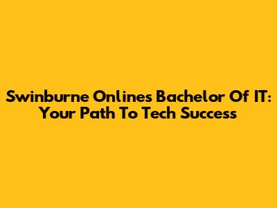 Swinburne Online's Bachelor Of IT: Your Path To Tech Success