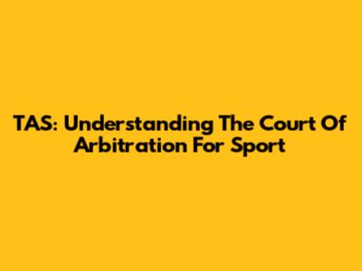TAS: Understanding The Court Of Arbitration For Sport