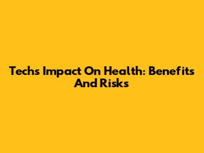 Tech's Impact On Health: Benefits And Risks
