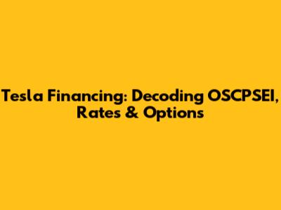 Tesla Financing: Decoding OSCPSEI, Rates & Options