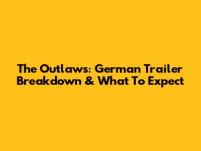 The Outlaws: German Trailer Breakdown & What To Expect