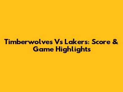 Timberwolves Vs Lakers: Score & Game Highlights