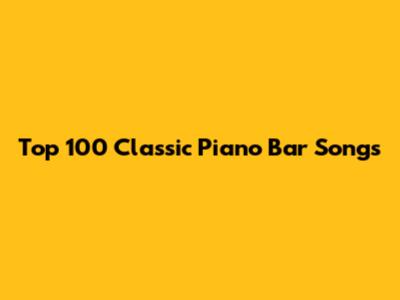 Top 100 Classic Piano Bar Songs