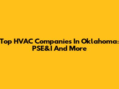Top HVAC Companies In Oklahoma: PSE&I And More