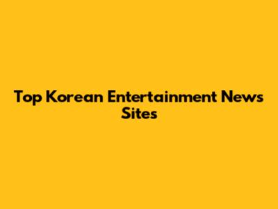 Top Korean Entertainment News Sites