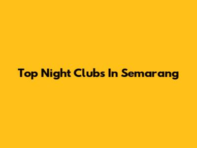 Top Night Clubs In Semarang