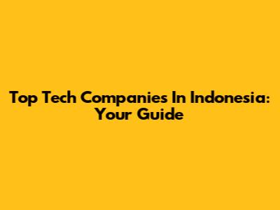 Top Tech Companies In Indonesia: Your Guide