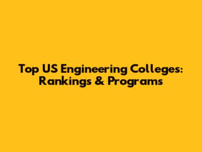 Top US Engineering Colleges: Rankings & Programs