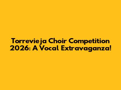 Torrevieja Choir Competition 2026: A Vocal Extravaganza!
