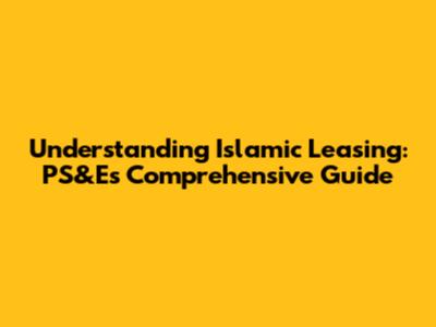 Understanding Islamic Leasing: PS&E's Comprehensive Guide