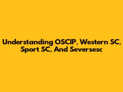 Understanding OSCIP, Western SC, Sport SC, And Seversesc