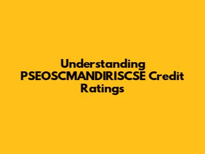 Understanding PSEOSCMANDIRISCSE Credit Ratings