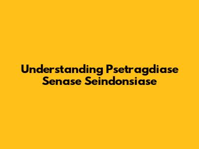 Understanding Psetragdiase Senase Seindonsiase