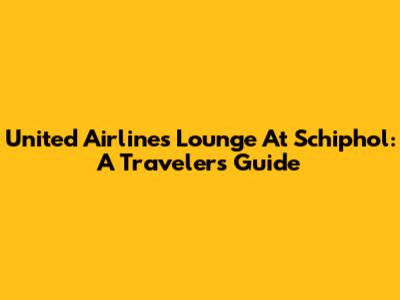 United Airlines Lounge At Schiphol: A Traveler's Guide