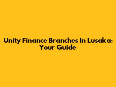 Unity Finance Branches In Lusaka: Your Guide