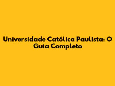 Universidade Católica Paulista: O Guia Completo