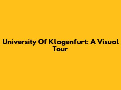 University Of Klagenfurt: A Visual Tour