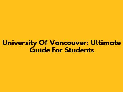 University Of Vancouver: Ultimate Guide For Students