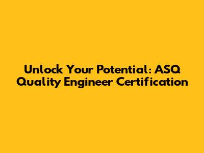 Unlock Your Potential: ASQ Quality Engineer Certification