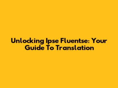 Unlocking 'Ipse Fluentse': Your Guide To Translation