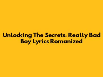 Unlocking The Secrets: Really Bad Boy Lyrics Romanized