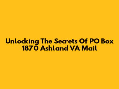 Unlocking The Secrets Of PO Box 1870 Ashland VA Mail