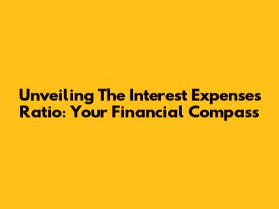 Unveiling The Interest Expenses Ratio: Your Financial Compass