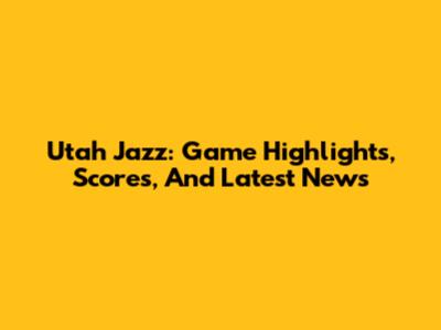 Utah Jazz: Game Highlights, Scores, And Latest News