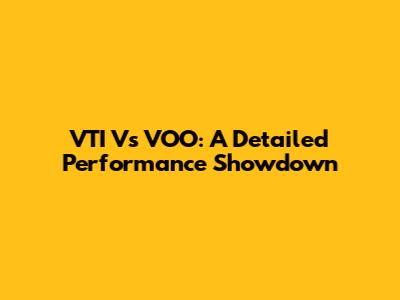VTI Vs VOO: A Detailed Performance Showdown