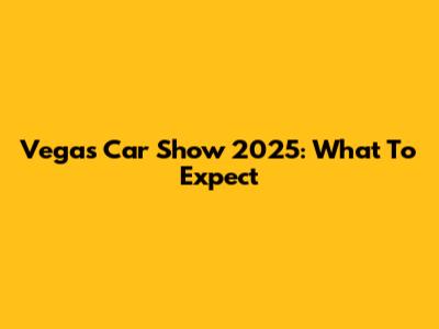 Vegas Car Show 2025: What To Expect