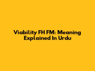 Viability FH FM: Meaning Explained In Urdu