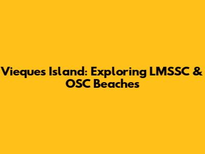 Vieques Island: Exploring LMSSC & OSC Beaches