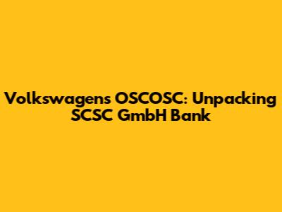 Volkswagen's OSCOSC: Unpacking SCSC GmbH Bank