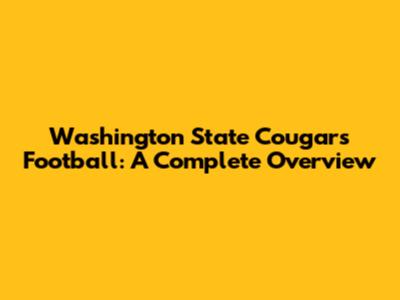Washington State Cougars Football: A Complete Overview