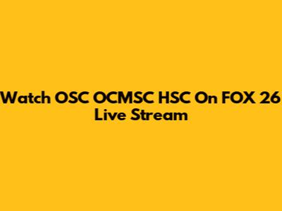 Watch OSC OCMSC HSC On FOX 26 Live Stream