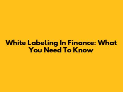 White Labeling In Finance: What You Need To Know