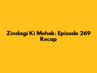 Zindagi Ki Mehek: Episode 269 Recap