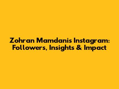 Zohran Mamdani's Instagram: Followers, Insights & Impact