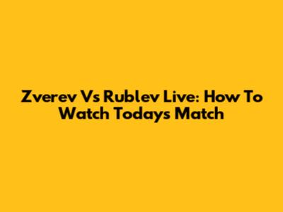 Zverev Vs Rublev Live: How To Watch Today's Match